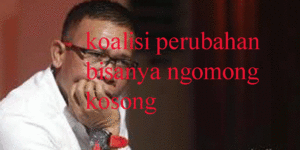Koalisi Perubahan Sama Sekali tidak Punya Ide, tidak Jelas Apa yang Mau Dirubah…. item-thumbnail